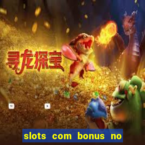 slots com bonus no cadastro e saque free